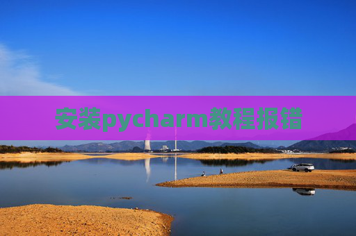 安装pycharm教程报错